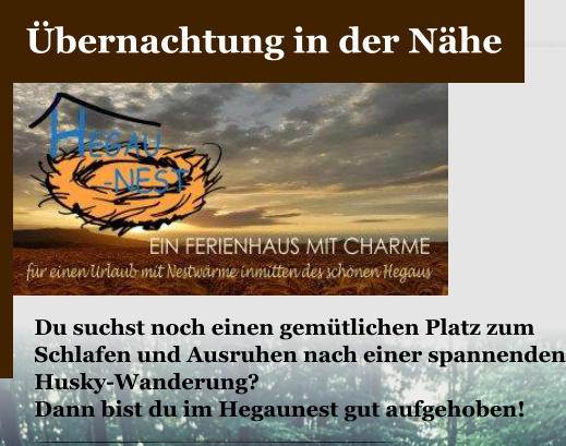 �bernachtung in der N�he  Du suchst noch einen gem�tlichen Platz zum  Schlafen und Ausruhen nach einer spannenden Husky-Wanderung?  Dann bist du im Hegaunest gut aufgehoben!